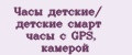 Часы детские/ детские смарт часы с GPS, камерой