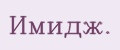 Имидж.
