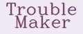Trouble Maker