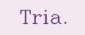 Tria.