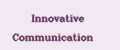 Innovative Communication