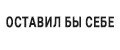 ОСТАВИЛ БЫ СЕБЕ