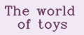 THE WORLD OF TOYS