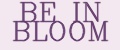 BE IN BLOOM