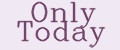 only today