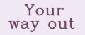 Your way out