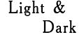 Light & Dark