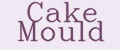 CAKE MOULD
