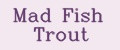 Mad Fish Trout