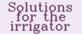Solutions for the irrigator
