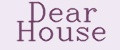 Dear House