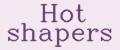 Hot shapers