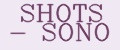 SHOTS - SONO