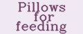 Pillows for feeding