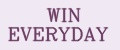 WIN EVERYDAY