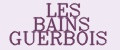 LES BAINS GUERBOIS