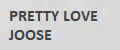 PRETTY LOVE JOOSE