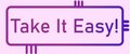 Take it easy!