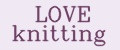 LOVE knitting