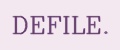 DEFILE.