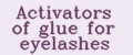 Activators of glue for eyelashes