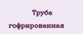 Труба гофрированная