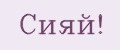 Сияй!
