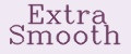 Extra Smooth
