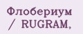 Флобериум / RUGRAM,