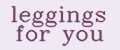 leggings for you
