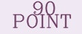 90 POINT