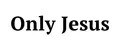 Only Jesus