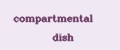 Compartmental dish