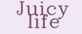 Juicy life