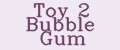 Toy 2 Bubble Gum