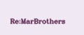 Re:MarBrothers