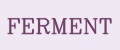 FERMENT