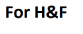 For H&F