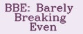 BBE: Barely Breaking Even