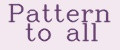 Pattern to all