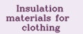 Insulation materials for clothing