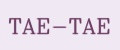TAE-TAE