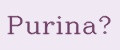 Purina®