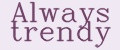 Always trendy