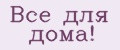 Все для дома!