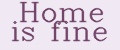 Home is fine