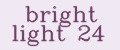 bright light 24