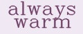 always warm