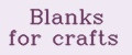 Blanks for crafts