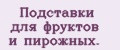 Подставки для фруктов и пирожных.